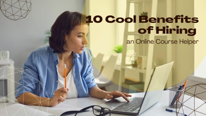 10 Cool Benefits of Hiring an Online Course Helper