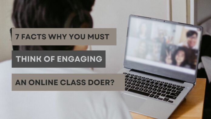 7 Facts Why You Must Think of Engaging an Online Class Doer?