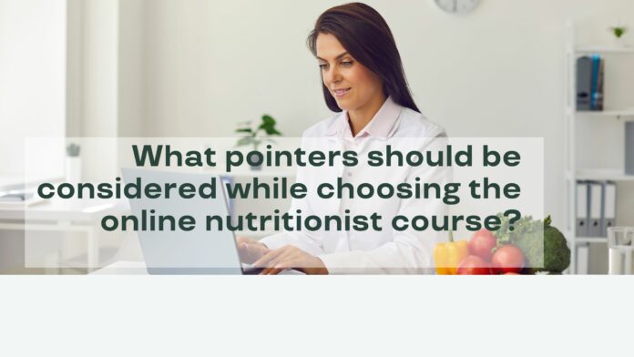 What pointers should be considered while choosing the online nutritionist course